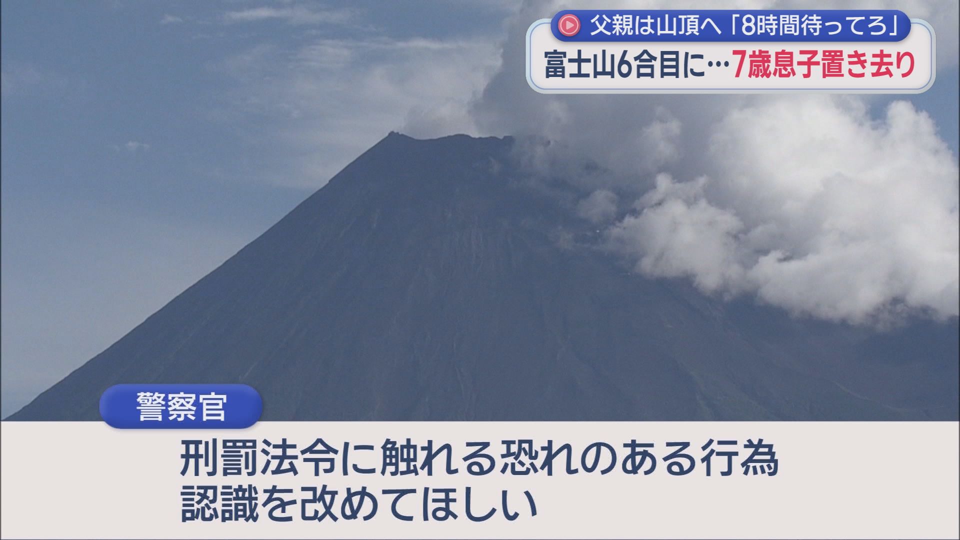 「8時間待て」ぐずった7歳男児を富士山6合目に置き去り、父と兄は頂上へ　食料はお菓子と清涼飲料水のみ、お金は１円も持たず　警察官「山小屋は託児所ではない」ときついお灸